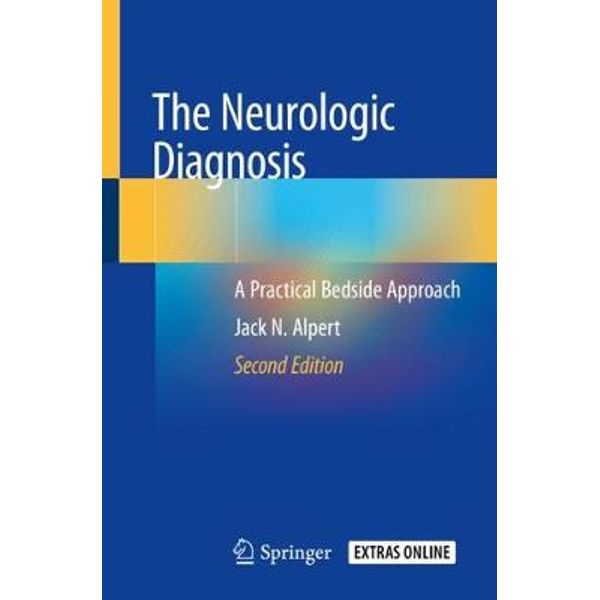 The Neurologic Diagnosis: A Practical Bedside Approach Paperback – 6 Dec. 2018 by Jack N. Alpert (Author)