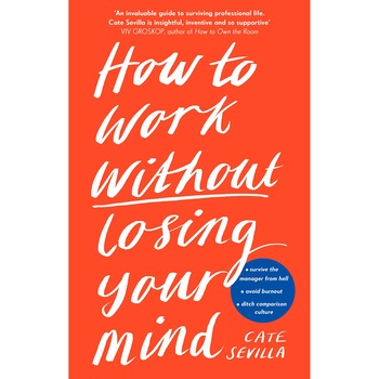 How to Work Without Losing Your Mind - Cate Sevilla, editia 2021 How to Work Without Losing Your Mind - Cate Sevilla, editia 2021