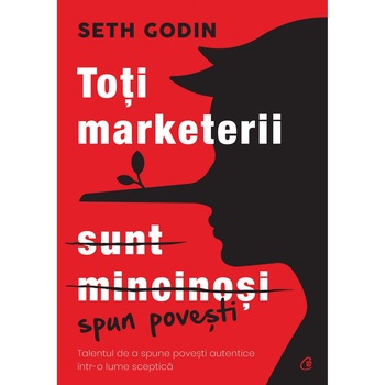 Toti marketerii sunt mincinosi. Editia a II-a, Seth Godin Toti marketerii sunt mincinosi. Editia a II-a, Seth Godin