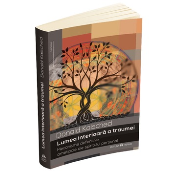 Lumea interioara a traumei - Mecanisme defensive arhetipale ale spiritului personal, Donald Kalsched Lumea interioara a traumei - Mecanisme defensive arhetipale ale spiritului personal, Donald Kalsched