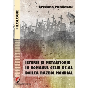 Istorie si metaistorie in romanul celui de-al Doilea Razboi Mondial - Cristina Mihaescu Istorie si metaistorie in romanul celui de-al Doilea Razboi Mondial - Cristina Mihaescu