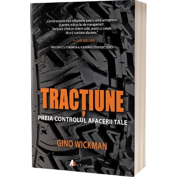 Tractiune. Preia controlul afacerii tale - Gino Wickman Tractiune. Preia controlul afacerii tale - Gino Wickman