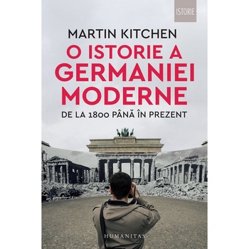O istorie a Germaniei moderne. De la 1800 pana in prezent, Martin Kitchen O istorie a Germaniei moderne. De la 1800 pana in prezent, Martin Kitchen