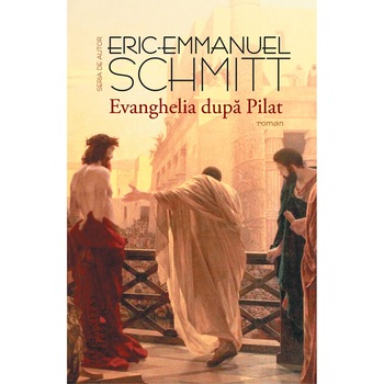 Evanghelia dupa Pilat, Eric Emmanuel Schmitt Evanghelia dupa Pilat, Eric Emmanuel Schmitt