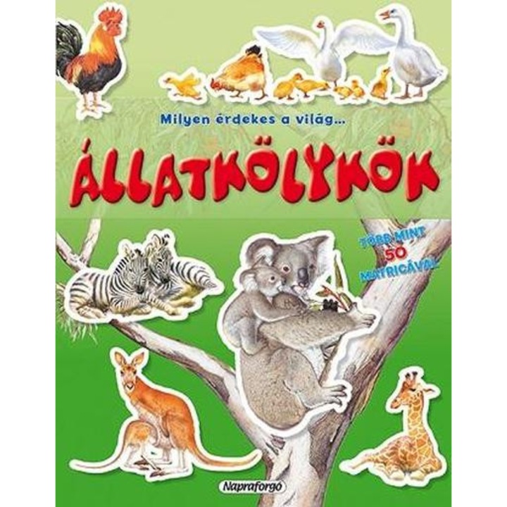 Napraforgó Könyv: Milyen érdekes a világ... Állatkölykök - Több mint 50 matricával