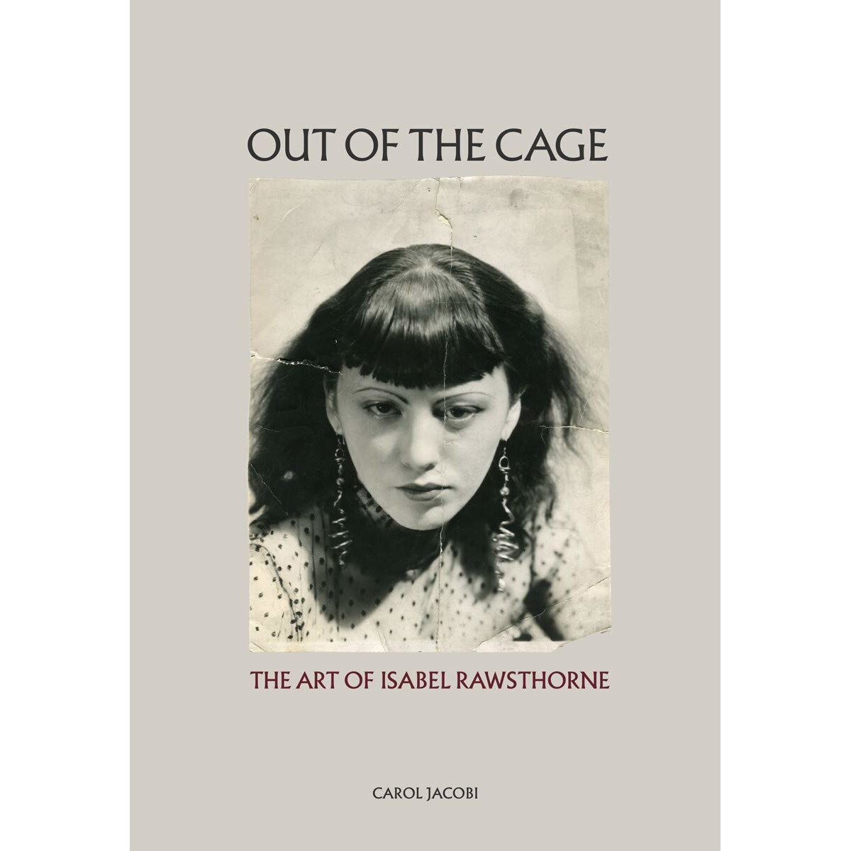 Out of the Cage: The Art of Isabel Rawsthorne - Carol Jacobi
