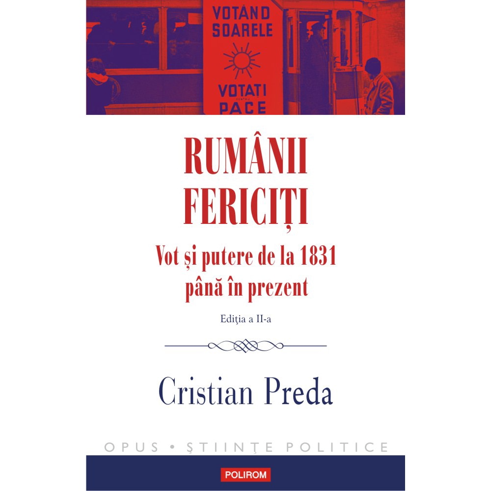 Rumanii fericiti. Vot si putere de la 1831 pana in prezent (Editia a II-a ), Cristian Preda