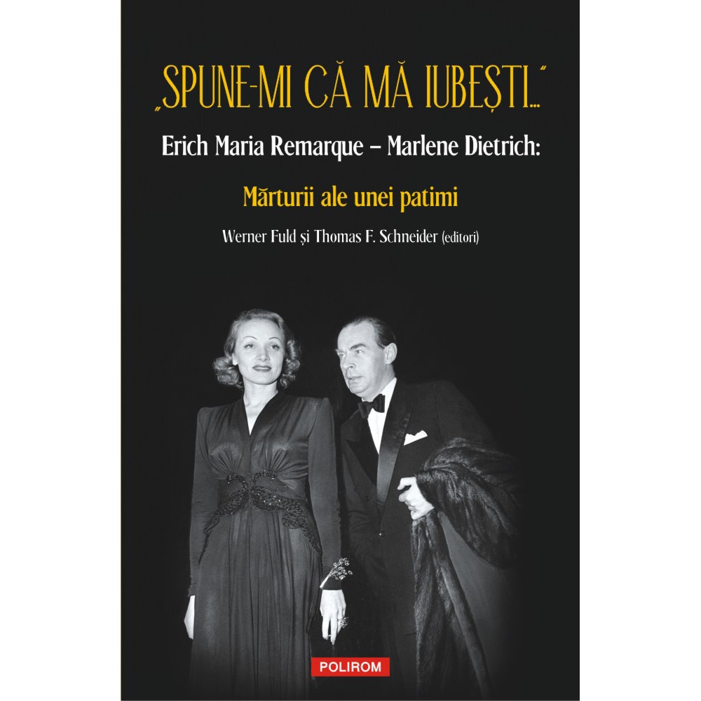 „Spune-mi ca ma iubesti...” Erich Maria Remarque – Marlene Dietrich: Marturii ale unei patimi Werner Fuld, Thomas F. Schneider