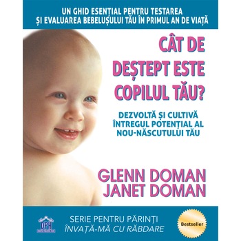 Cat de destept este copilul tau? Dezvolta si cultiva intregul potential al nou-nascutului tau, Glenn Doman, Janet Doman Cat de destept este copilul tau? Dezvolta si cultiva intregul potential al nou-nascutului tau, Glenn Doman, Janet Doman