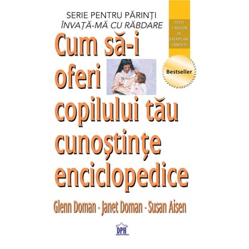 Cum sa-i oferi copilului tau cunostinte enciclopedice, Glenn Doman, Janet Doman, Susan Aisen Cum sa-i oferi copilului tau cunostinte enciclopedice, Glenn Doman, Janet Doman, Susan Aisen