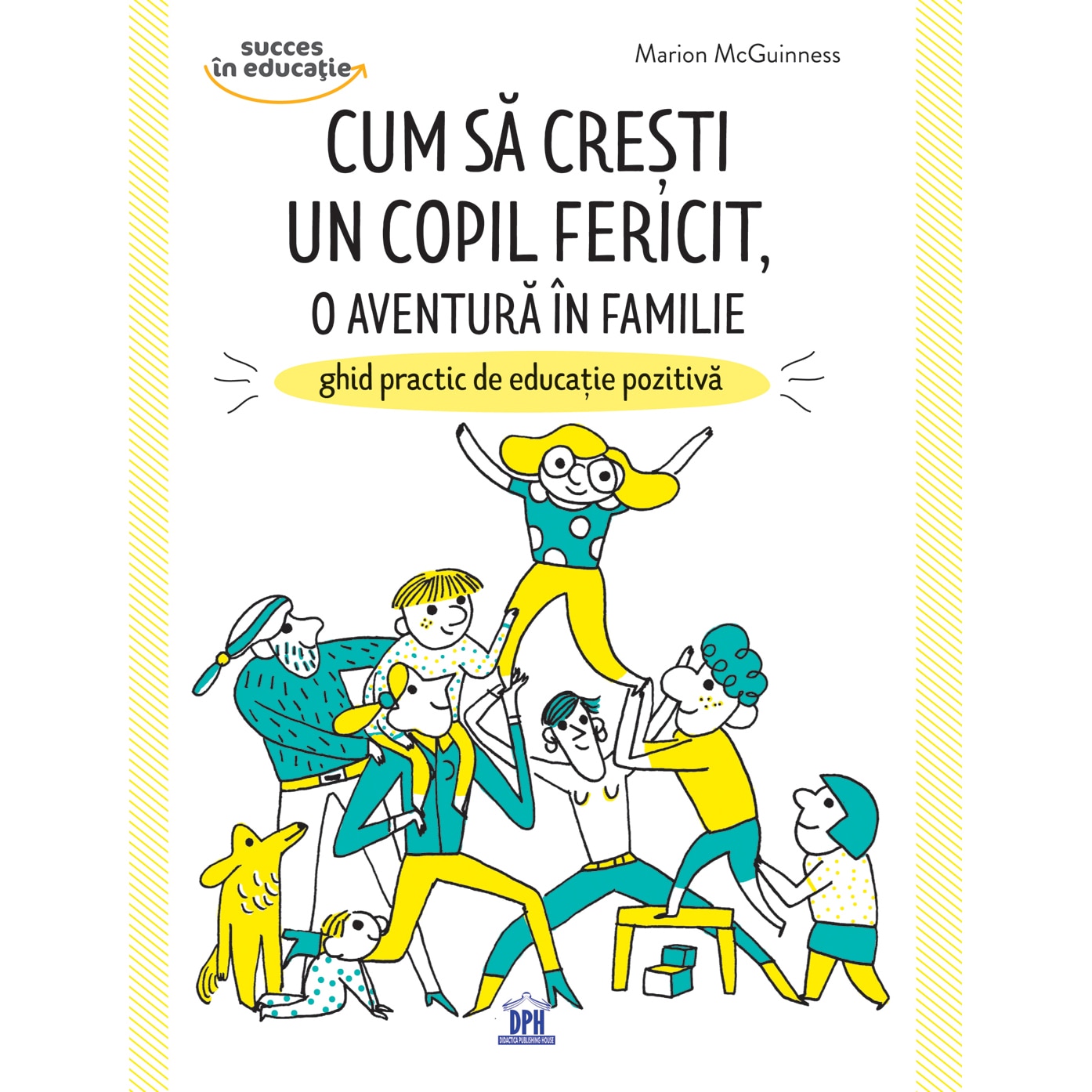 Cum sa cresti un copil fericit, o aventura in familie - ghid practic de educatie pozitiva, Marion McGuinness
