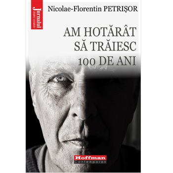 Am hotarat sa traiesc 100 de ani - Nicolae-Florentin Petrisor Am hotarat sa traiesc 100 de ani - Nicolae-Florentin Petrisor