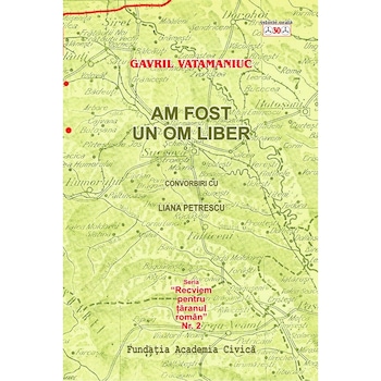 Am fost un om liber - Gavril Vatamaniuc Am fost un om liber - Gavril Vatamaniuc