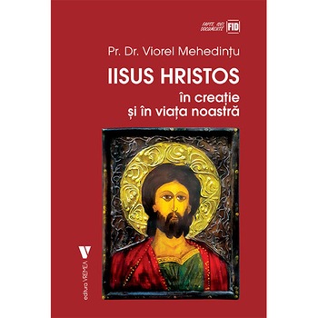 Iisus Hristos in creatie si in viata noastra - Viorel Mehedintu Iisus Hristos in creatie si in viata noastra - Viorel Mehedintu