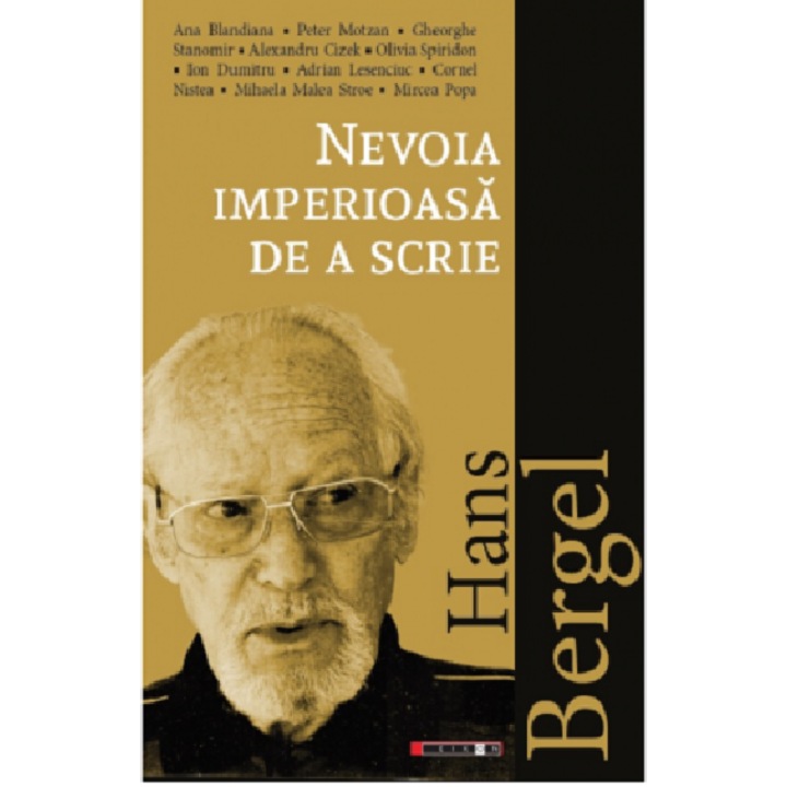 Hans Bergel. Nevoia imperioasa de a scrie - Ana Blandiana, Peter Motzan, Gheorghe Stanomir, Alexandru Cizek, Olivia Spiridon, Ion Dumitru, Adrian Lesenciuc, Cornel Nistea, Mihaela Malea Stroe, Mircea Popa