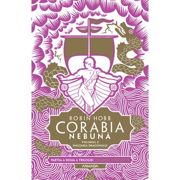 Corabia nebuna vol.2 - Inaltarea dragonului (Trilogia Corabiile insufletite, partea a II-a), Robin Hobb Corabia nebuna vol.2 - Inaltarea dragonului (Trilogia Corabiile insufletite, partea a II-a), Robin Hobb