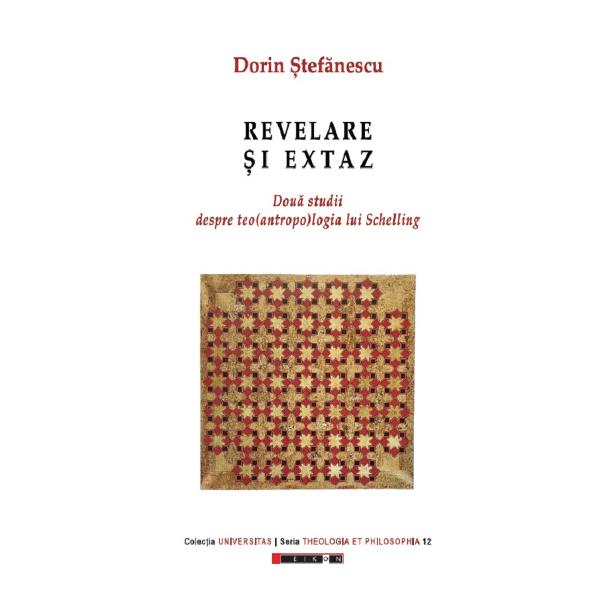 Revelare si extaz. Doua studii despre teo(antropo)logia lui Schelling - Dorin Stefanescu