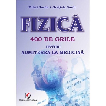 Fizica. 400 de grile pentru admiterea la medicina - Mihai Surdu, Gratiela Surdu Fizica. 400 de grile pentru admiterea la medicina - Mihai Surdu, Gratiela Surdu