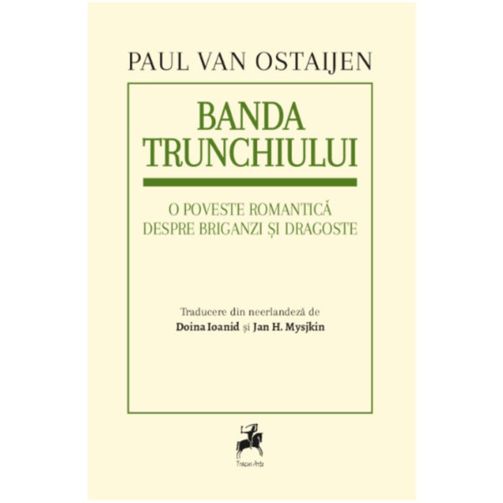 Banda Trunchiului. O Poveste Romantica Despre Briganzi Si Dragoste - Paul Van Ostaijen