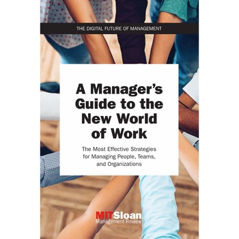 Manager's Guide to the New World of Work - MIT Sloan Management Review Manager's Guide to the New World of Work - MIT Sloan Management Review