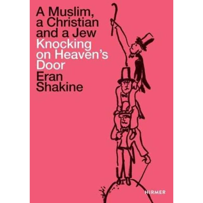 Eran Shakine: A Muslim, a Christian and a Jew Knocking on Heaven's Door - Jurgen B TeschEdward van Voolen