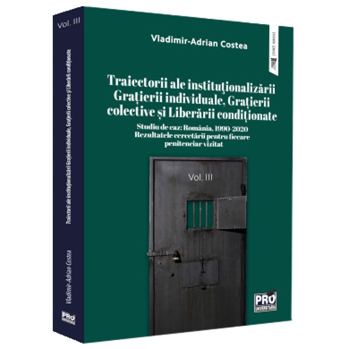 Traiectorii ale institutionalizarii gratierii individuale, gratierii colective si liberarii conditionate. Studiu de caz: Romania, 1990-2020 vol. III, Vladimir Adrian Costea