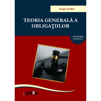 Teoria generala a obligatiilor. Curs universitar, Vasile Luha, 568 pagini Teoria generala a obligatiilor. Curs universitar, Vasile Luha, 568 pagini