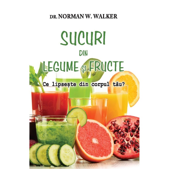 Sucuri din legume si fructe: Ce lipseste din corpul tau? - Dr. Norman W. Walker