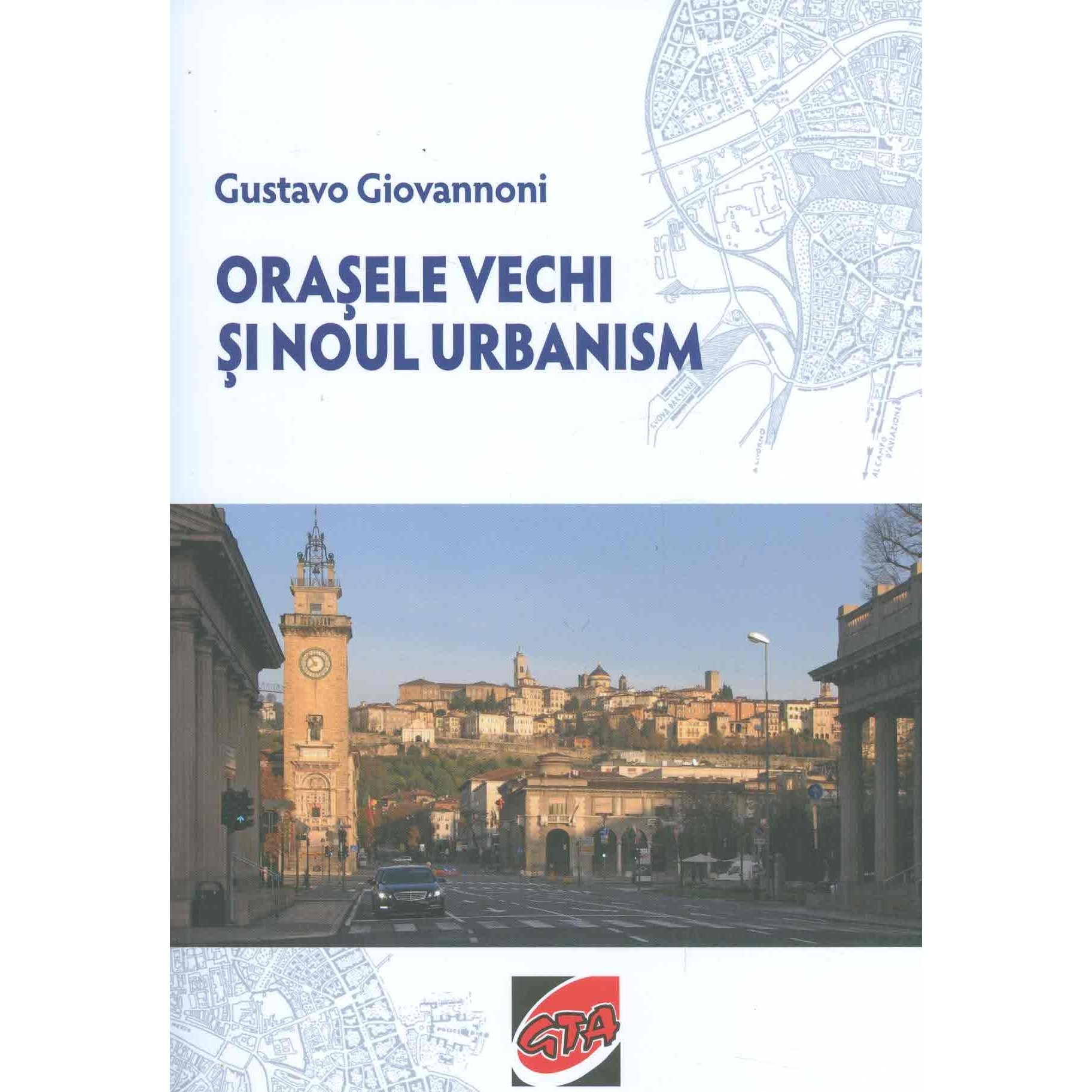 Orasele vechi si noul urbanism - Gustavo Giovannoni