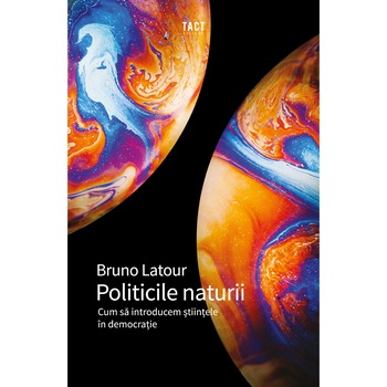 Politicile naturii - Bruno Latour, ed 2020 Politicile naturii - Bruno Latour, ed 2020
