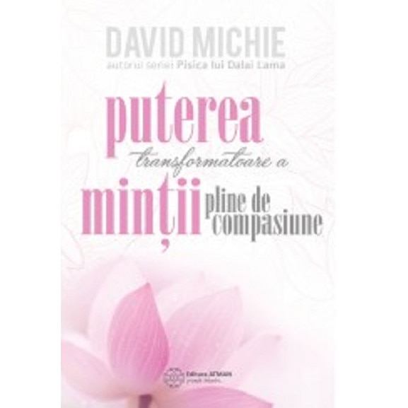 Puterea transformatoare a mintii pline de compasiune - David Michie