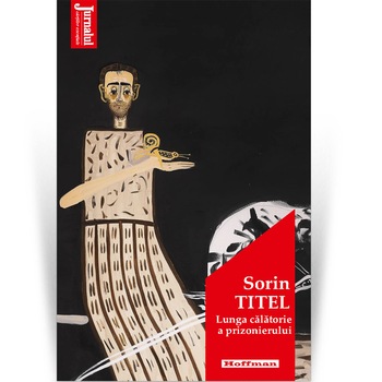 Lunga calatorie a prizonierului - Sorin Titel, Editia 2021 Lunga calatorie a prizonierului - Sorin Titel, Editia 2021