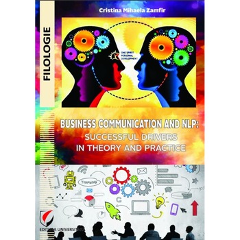 Business Communication and NLP: Successful Drivers in Theory and Practice - Cristina Mihaela Zamfir Business Communication and NLP: Successful Drivers in Theory and Practice - Cristina Mihaela Zamfir