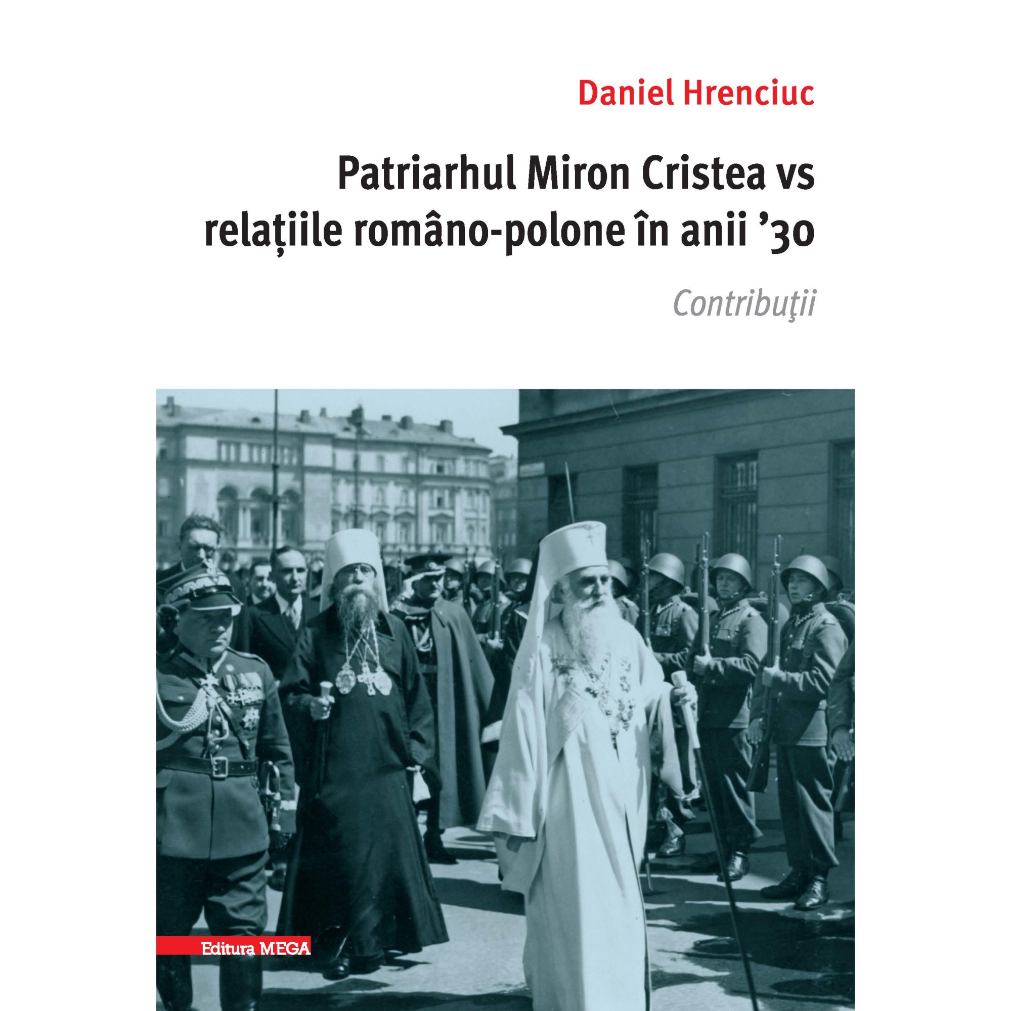 Patriarhul Miron Cristea vs relaţiile romano-polone in anii ’30 - Daniel Hrenciuc