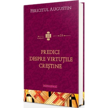 Predici despre virtutile crestine - Fericitul Augustin Predici despre virtutile crestine - Fericitul Augustin