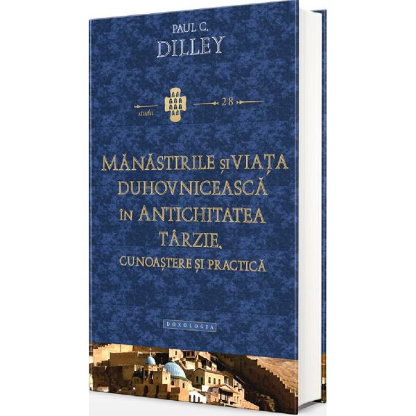 Manastirile si viata duhovniceasca in Antichitatea tarzie - Paul Dilley
