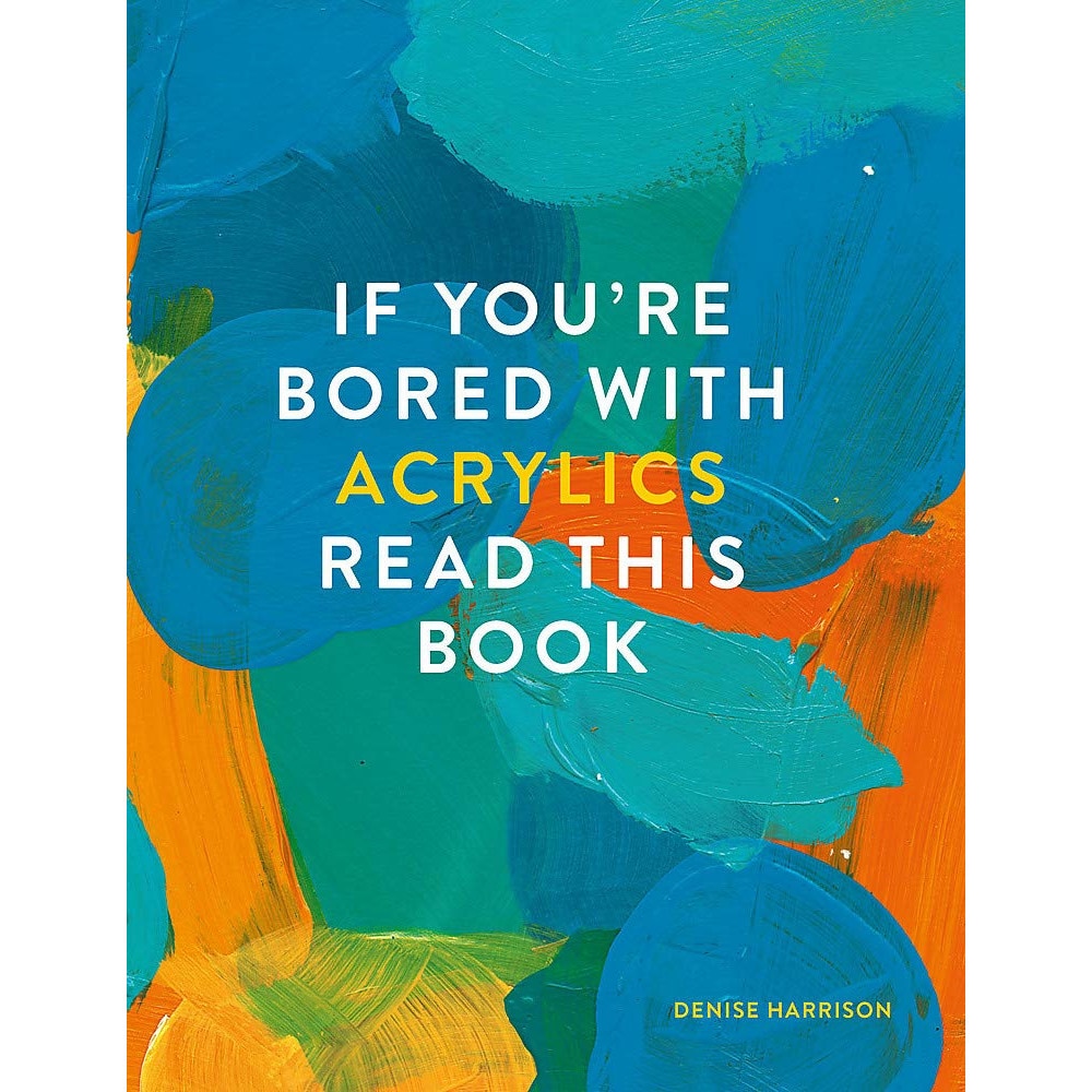 If You're Bored With Acrylics, Read This Book - Denise Harrison