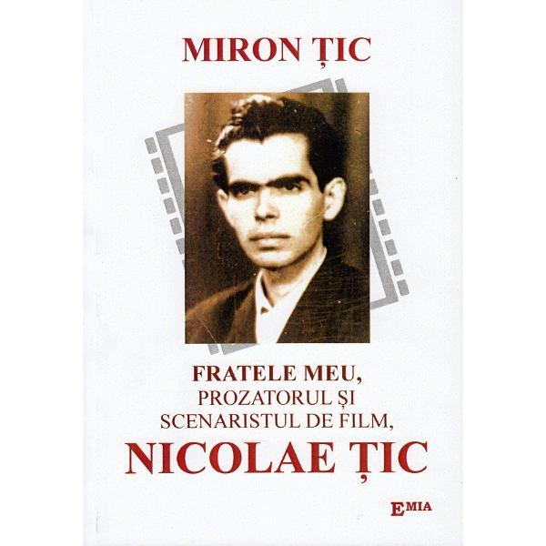 Fratele meu, prozatorul si scenaristul de film, Nicolae Tic - Miron Tic
