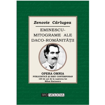 Eminescu -mitograme ale daco-romanitatii, Tipo Moldova, Zenovie Carlugea, 2013, 252 pagini Eminescu -mitograme ale daco-romanitatii, Tipo Moldova, Zenovie Carlugea, 2013, 252 pagini