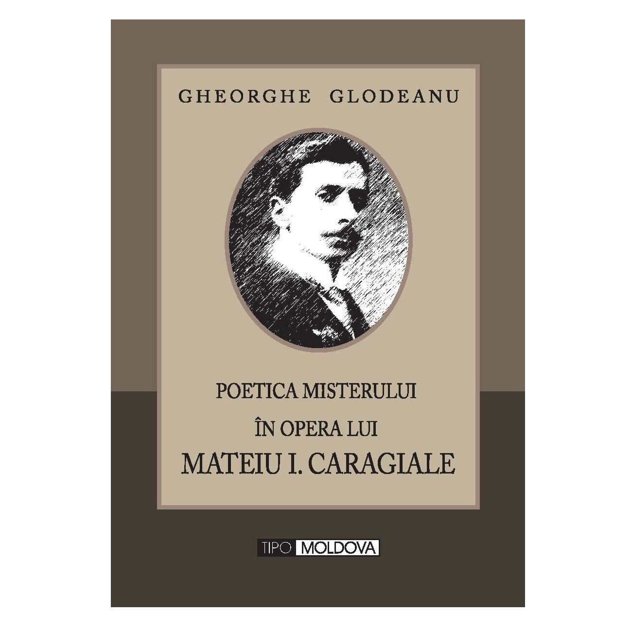 Poetica misterului in opera lui Mateiu I. Caragiale, Tipo Moldova, Gheorghe Glodeanu, 2010, 302 pagini