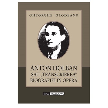 Anton Holban sau transcrierea biografiei in opera Anton Holban sau transcrierea biografiei in opera