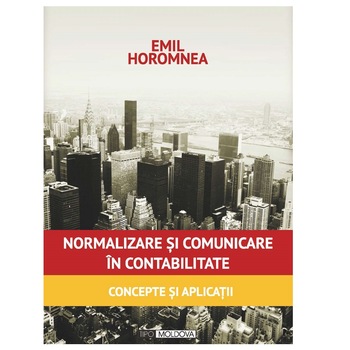 Normalizare si comunicare in contabilitate. Concepte si aplicatii, Tipo Moldova, Emil Horomnea, 2014, 343 pagini Normalizare si comunicare in contabilitate. Concepte si aplicatii, Tipo Moldova, Emil Horomnea, 2014, 343 pagini