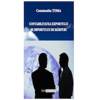 Contabilitatea exportului si importului de marfuri, Tipo Moldova, Constantin Toma, 2013, 300 pagini