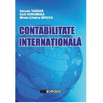 Contabilitate internationala, Tipo Moldova, Neculai Tabara, Emil Horomnea, Mirela-Cristina Mircea, 2010, 561 pagini Contabilitate internationala, Tipo Moldova, Neculai Tabara, Emil Horomnea, Mirela-Cristina Mircea, 2010, 561 pagini