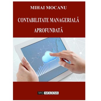 Contabilitate manageriala aprofundata, Tipo Moldova, Mihai Mocanu, 2013, 361 pagini Contabilitate manageriala aprofundata, Tipo Moldova, Mihai Mocanu, 2013, 361 pagini