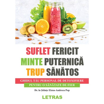 Suflet fericit - Minte puternica - Trup sanatos - Elena-Andreea Pop, editia 2021 Suflet fericit - Minte puternica - Trup sanatos - Elena-Andreea Pop, editia 2021