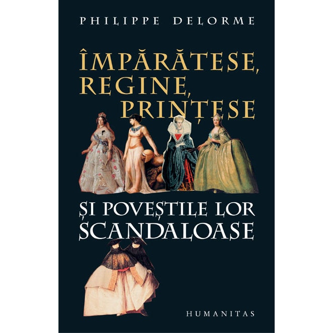 Imparatese,regine, printese si povestile lor scandaloase, Philippe Delorme