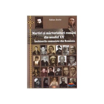Martiri si marturisitori romani din secolul XX - F. Seiche Martiri si marturisitori romani din secolul XX - F. Seiche