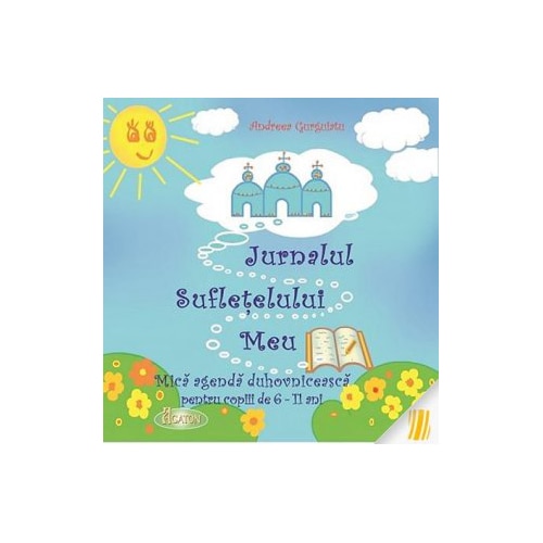 Jurnalul sufletelului meu - Mica Legenda Duhovniceasca - Andreea Gurguiatu