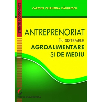 Antreprenoriat in sistemele agroalimentare si de mediu - Carmen Valentina Radulescu Antreprenoriat in sistemele agroalimentare si de mediu - Carmen Valentina Radulescu